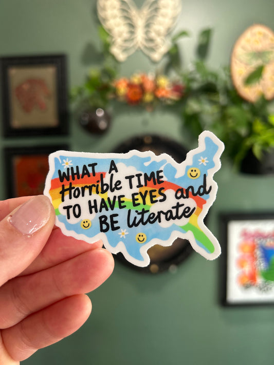 Horrible Time To Have Eyes & Be Literate - Laptop/Waterbottle Sticker