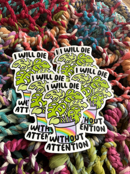 I Will Die Without Attention - Laptop/Waterbottle Sticker