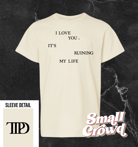 I love you - its ruining my life - Ivory tee